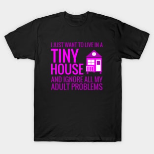 Live ina Tiny House and Ignore Adult Problems T-Shirt